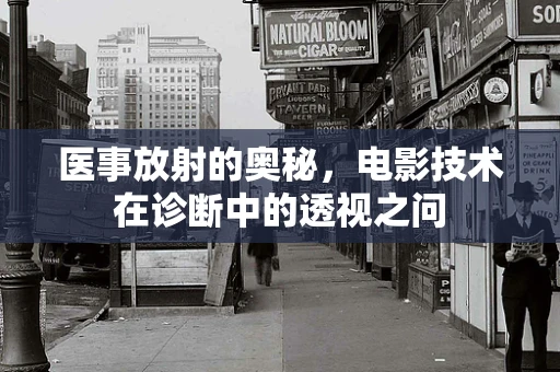 医事放射的奥秘，电影技术在诊断中的透视之问