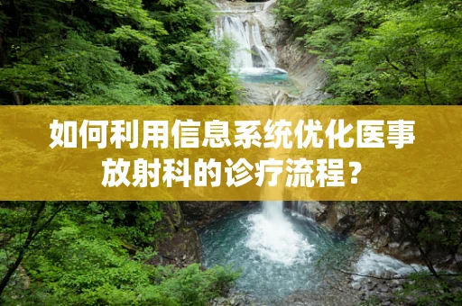 如何利用信息系统优化医事放射科的诊疗流程？