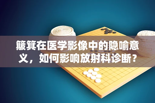 簸箕在医学影像中的隐喻意义，如何影响放射科诊断？