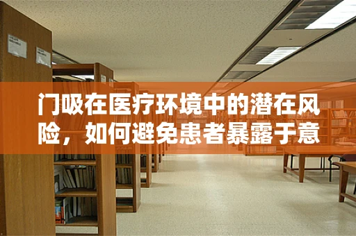 门吸在医疗环境中的潜在风险，如何避免患者暴露于意外辐射？