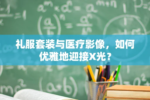 礼服套装与医疗影像，如何优雅地迎接X光？