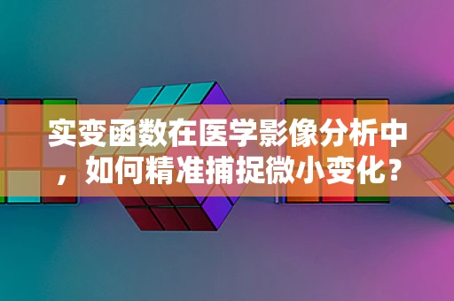 实变函数在医学影像分析中，如何精准捕捉微小变化？