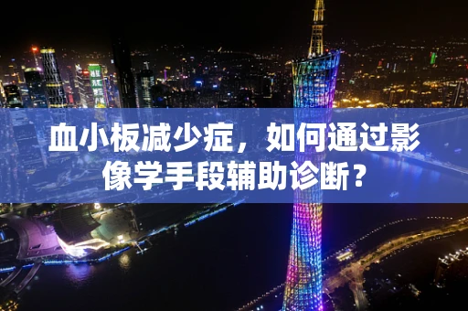 血小板减少症，如何通过影像学手段辅助诊断？