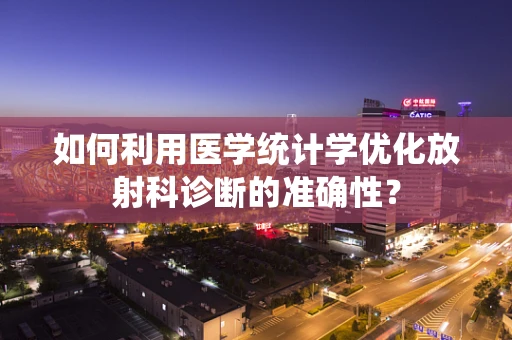 如何利用医学统计学优化放射科诊断的准确性？